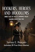 Hookers, Heroes and Hoodlums: (More Tales of the St. Lawrence Valley Grandpa Never Told You) B0G4ZZCCQ6 Book Cover