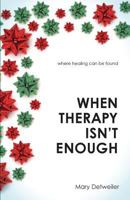 When Therapy Isn't Enough: Where Healing Can Be Found 1625861117 Book Cover