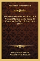 The Substance Of The Speech Of Lord Viscount Melville, In The House Of Commons, On The 11th June, 1805 0548801770 Book Cover