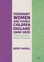 Visionary Women and Visible Children, England 1900-1920: Childhood and the Women's Movement 3319870254 Book Cover