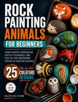 Rock Painting Animals for Beginners: Stone Surface Preparation, Acrylic Techniques, and Step-by-Step Brushwork Across 25 Creature Designs B0H6KTFD51 Book Cover