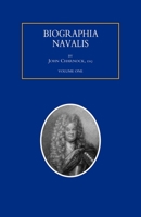Biographia Navalis: Volume 1: Or, Impartial Memoirs of the Lives and Characters of Officers of the Navy of Great Britain, from the Year 1660 to the Present Time 1843423278 Book Cover