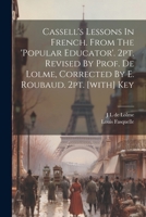 Cassell's Lessons In French. From The 'popular Educator'. 2pt. Revised By Prof. De Lolme, Corrected By E. Roubaud. 2pt. [with] Key 1022572822 Book Cover