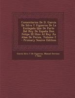 Comentarios De D. Garcia De Silva Y Figueroa De La Embajada Que De Parte Del Rey De España Don Felipe Iii Hizo Al Rey Xa Abas De Persia, Volume 2... 1021375675 Book Cover