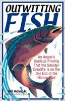 Outwitting Fish: An Angler's Guide to Proving That the Smarter Creature Is on the Dry End of the Line (Outwitting) 1580622941 Book Cover
