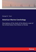 American Marine Conchology: Or, Descriptions of the Shells of the Atlantic Coast of the United States From Maine to Florida 1019222077 Book Cover