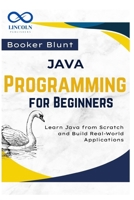 Java Programming for Beginners: Learn Java from Scratch and Build Real-World Applications B0F9LMS745 Book Cover