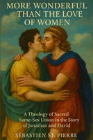 More Wonderful Than the Love of Women: A Theology of Sacred Same-Sex Union in the Story of Jonathan and David B0F8NV1BND Book Cover