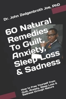 60 Natural Remedies To Guilt, Anxiety, Sleep Loss & Sadness: How to Free Yourself from Guilt, Anxiety, Sleep Loss & Sadness through Nature 1501076949 Book Cover