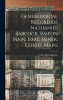 Genealogical Record of Nathaniel Babcock, Simeon Main, Issac Miner, Ezekiel Main, 9354023746 Book Cover