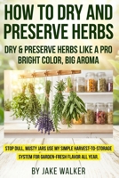 How to Dry and Preserve Herbs: Herb drying guide with harvest herbs timing, air drying herbs, dehydrator herbs, oven drying herbs, microwave drying ... storage tactics to keep herbs fresh longer. B0GHFYN9G8 Book Cover