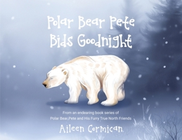 Polar Bear Pete Bids Good Night: From an endearing book series on Polar Bear Pete and His Furry True North Friends 1967963355 Book Cover