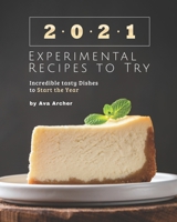 2021 Experimental Recipes to Try: Incredible tasty Dishes to Start the Year B08RR4RJGH Book Cover