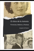El chico de la Antonia: Vivencias, Relatos y Poemas (Spanish Edition) B0FMQHGFXB Book Cover