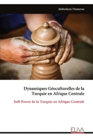Dynamiques Géoculturelles de la Turquie en Afrique Centrale: Soft Power de la Turquie en Afrique Centrale (French Edition) 9999343848 Book Cover