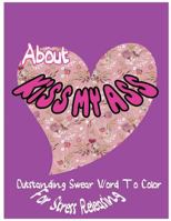 About Kiss My Ass: Outstanding Swear Words To Color For Stress Releasing 1544116233 Book Cover