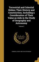 Terrestrial and Celestial Globes; Their History and Construction, Including a Consideration of Their Value as Aids in the Study of Geography and Astronomy; Volume 2 1015960847 Book Cover
