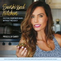 Sunkissed Kitchen: Exciting Your Taste Buds Without the Guilt! 1483592464 Book Cover