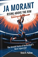 Ja Morant: Rising Above the Rim – The Untold Story of Basketball’s Next Superstar B0DSG5MTZ8 Book Cover