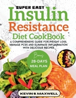 Super Easy Insulin Resistance Diet Cookbook: A Comprehensive Guide For Weight Loss, Manage PCOS And Eliminate Inflammation With Delicious Recipes B0FGRMBNG3 Book Cover