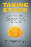 Taking Stock: A Hospice Doctor's Advice on Financial Independence, Building Wealth, and Living a Regret-Free Life 1646043545 Book Cover