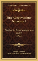 Eine Adoptivtochter Napoleon I: Stephanie, Grossherzogin Von Baden (1902) 1167544277 Book Cover