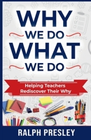 Why We Do What We Do: Helping Teachers Rediscover Their Why B0FP9R6VGN Book Cover