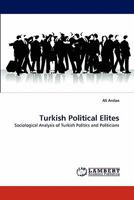 Turkish Political Elites: Sociological Analysis of Turkish Politics and Politicians 3844308180 Book Cover