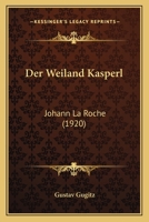 Der Weiland Kasperl: Johann La Roche (1920) 1161051023 Book Cover