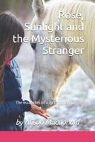 Rose, Sunlight and the Mysterious Stranger: The escapades of a girl and her horse (Rose & Sunlight Book 1) 1080317600 Book Cover