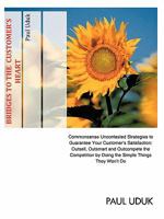 Bridges to the Customer's Heart: Commonsense Uncontested Strategies to Guarantee Your Customer's Satisfaction: Outsell, Outsmart and Outcompete the Competition by Doing the Simple Things They Won't Do 142696546X Book Cover