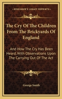 The Cry Of The Children From The Brickyards Of England: And How The Cry Has Been Heard, With Observations Upon The Carrying Out Of The Act 054830792X Book Cover