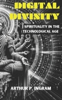 Digital Divinity: Spirituality in the technological age B0CLR9GNCT Book Cover