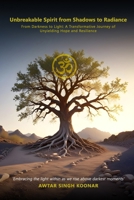 Unbreakable Spirit From Shadows To Radiance: From Darkness to Light: A Transformative Journey of Unyielding Hope and Resilience 191773655X Book Cover