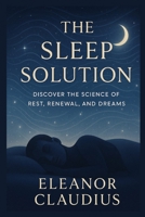 the sleep solution: discover the science of rest , renewal, and dreams B0FK16BN1K Book Cover