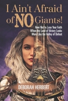 I Ain't Afraid of NO Giants!: How Not to Lose Your Faith When the Land of Victory Looks More Like the Valley of Defeat B0CWL9GVBS Book Cover