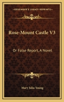 Rose-Mount Castle V3: Or False Report, A Novel 0548326037 Book Cover