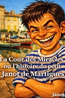 La Cour des Miracles ou l'histoire du petit Janot de Martigues: Histoires vraies et délirantes d’un gosse de Martigues (Les Aventures délirantes de Janot et Cie.) (French Edition) B0GPMZ6NHK Book Cover