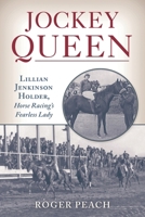 Jockey Queen: Lillian Jenkinson Holder, Horse Racing’s Fearless Lady 1538181576 Book Cover