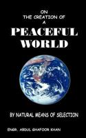 On the Creation of a Peaceful World: By Natural Means of Selection 1456786059 Book Cover