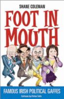Foot in Mouth: Famous Irish Political Gaffes 1842103768 Book Cover