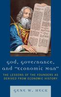 God, Governance, and Economic Man: The Lessons of the Founders as Derived from Economic History 0761848169 Book Cover