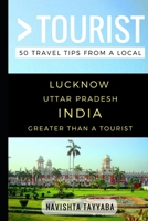 Greater Than a Tourist – Lucknow Uttar Pradesh India: 50 Travel Tips from a Local 1549629751 Book Cover
