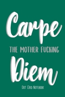 Carpe the mother fucking Diem Dot Grid Notebook: A Classic 120 Page Dot Grid Journal, Cute Bullet Planner for Organization, Business, Budget and Habit Tracking 1711789461 Book Cover