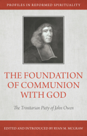 The Foundation of Communion with God: The Trinitarian Piety of John Owen 1601783396 Book Cover