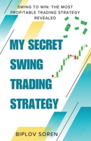 MY SECRET SWING TRADING STRATEGY: Swing to Win: The Most Profitable Trading Strategy Revealed B0F5BWGDYT Book Cover