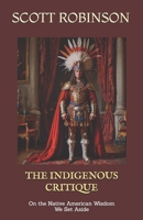 The Indigenous Critique: On the Native American Wisdom We Set Aside B0DWJVXFGB Book Cover