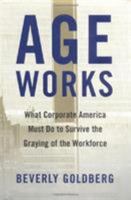 Age Works: What Corporate America Must Do to Survive the Graying of the Workforce 0684857596 Book Cover