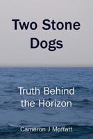 Two Stone Dogs: Truth Behind The Horizon 1721277498 Book Cover