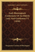 Lady Blessington's Confessions of an Elderly Lady and Gentleman, Volume I 0548825114 Book Cover
